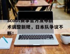 PG电子-Scout赛事官方发布战术调整新规，日本队争议不断！的简单介绍